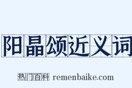 阳晶颂近义词是什么意思的图片